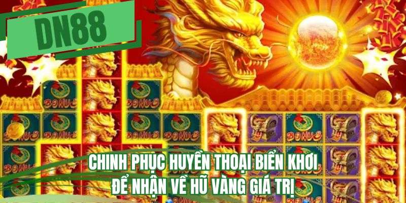 Chinh phục huyền thoại biển khơi để nhận về hũ vàng giá trị