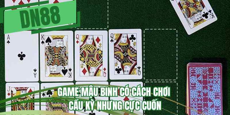 Game mậu binh có cách chơi cầu kỳ nhưng cực cuốn