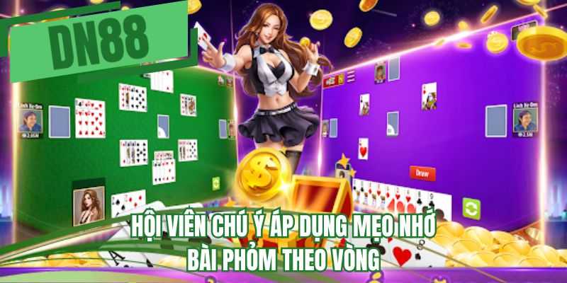 Hội viên chú ý áp dụng mẹo nhớ bài phỏm theo vòng 