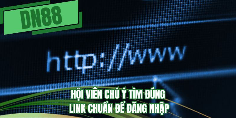 Hội viên chú ý tìm đúng link chuẩn để đăng nhập