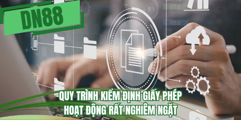Quy trình kiểm định giấy phép hoạt động rất nghiêm ngặt