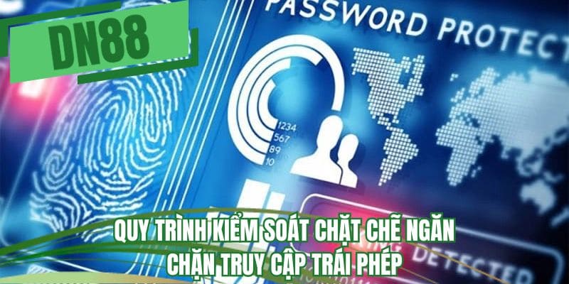 Quy trình kiểm soát chặt chẽ ngăn chặn truy cập trái phép