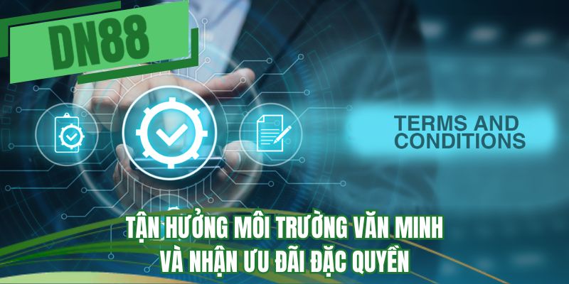 Tận hưởng môi trường văn minh và nhận ưu đãi đặc quyền
