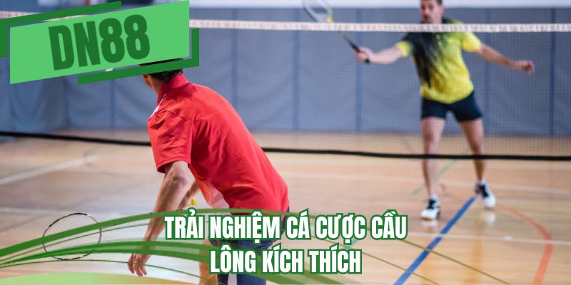 Trải nghiệm cá cược cầu lông kích thích