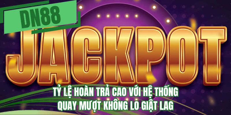 Tỷ lệ hoàn trả cao với hệ thống quay mượt không lo giật lag